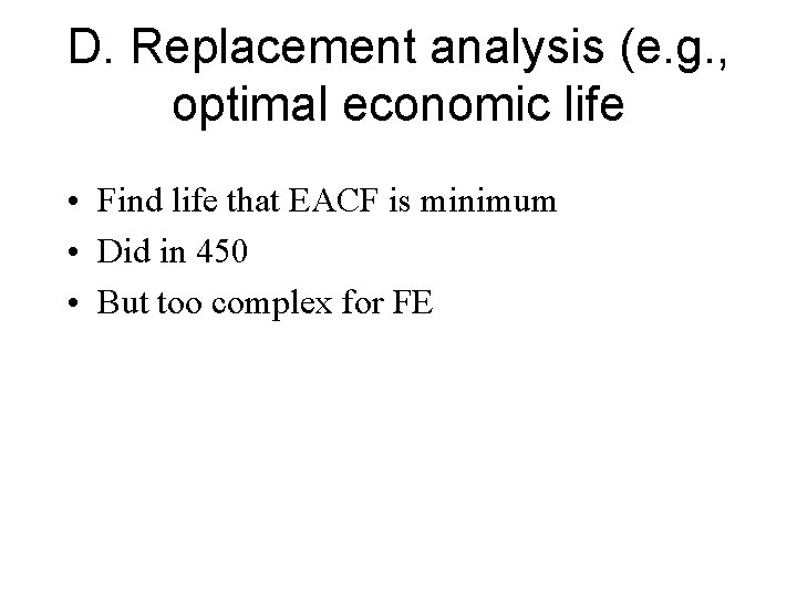 D. Replacement analysis (e. g. , optimal economic life • Find life that EACF