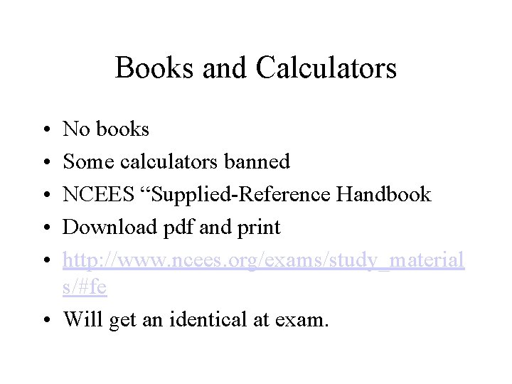 Books and Calculators • • • No books Some calculators banned NCEES “Supplied-Reference Handbook