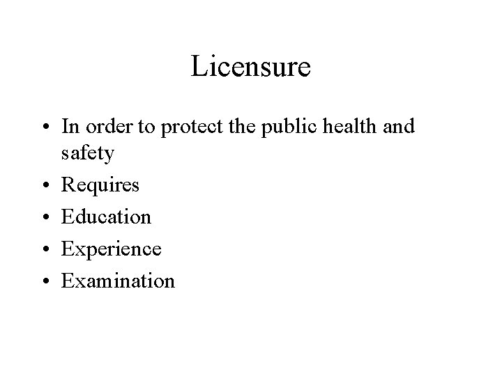 Licensure • In order to protect the public health and safety • Requires •
