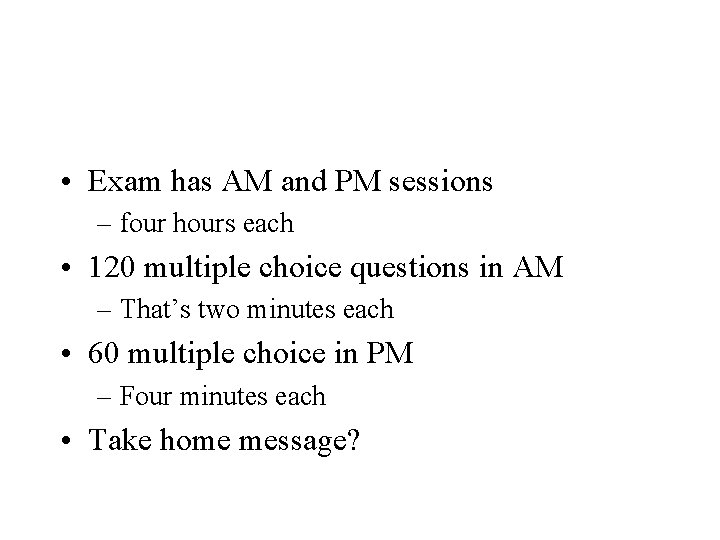  • Exam has AM and PM sessions – four hours each • 120