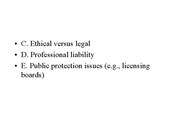  • C. Ethical versus legal • D. Professional liability • E. Public protection