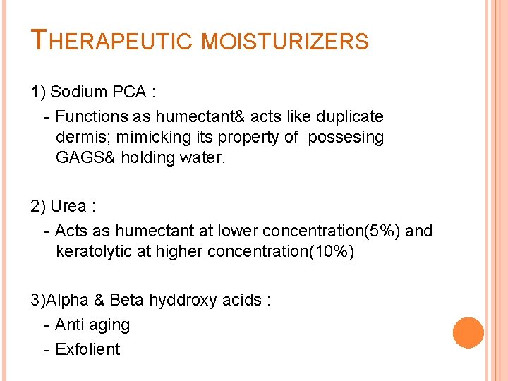 THERAPEUTIC MOISTURIZERS 1) Sodium PCA : - Functions as humectant& acts like duplicate dermis;