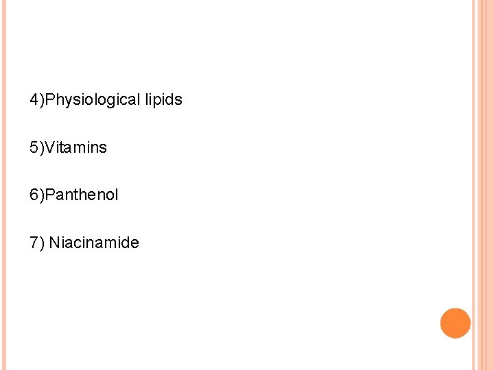 4)Physiological lipids 5)Vitamins 6)Panthenol 7) Niacinamide 