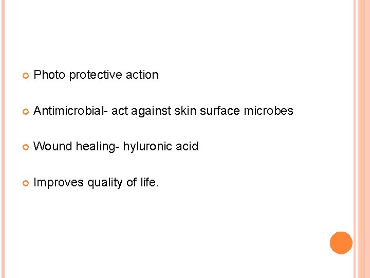  Photo protective action Antimicrobial- act against skin surface microbes Wound healing- hyluronic acid
