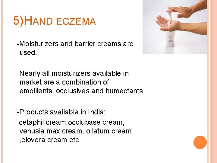5)HAND ECZEMA -Moisturizers and barrier creams are used. -Nearly all moisturizers available in market