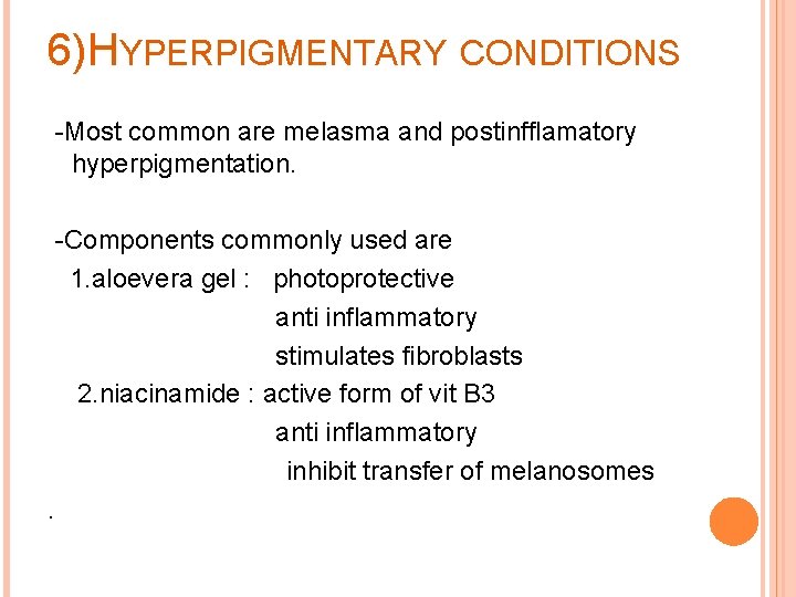 6)HYPERPIGMENTARY CONDITIONS -Most common are melasma and postinfflamatory hyperpigmentation. -Components commonly used are 1. 6)HYPERPIGMENTARY CONDITIONS -Most common are melasma and postinfflamatory hyperpigmentation. -Components commonly used are 1.