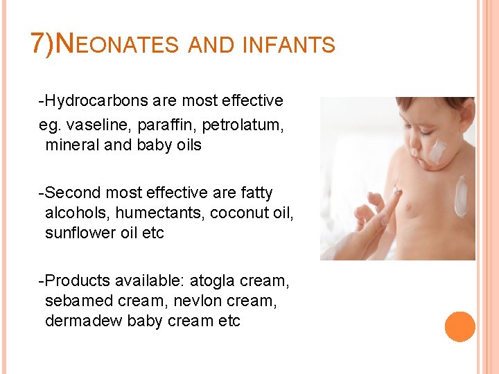 7)NEONATES AND INFANTS -Hydrocarbons are most effective eg. vaseline, paraffin, petrolatum, mineral and baby