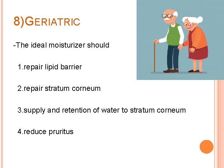 8)GERIATRIC -The ideal moisturizer should 1. repair lipid barrier 2. repair stratum corneum 3.