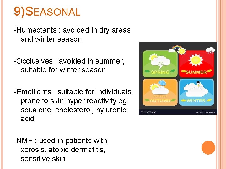 9)SEASONAL -Humectants : avoided in dry areas and winter season -Occlusives : avoided in