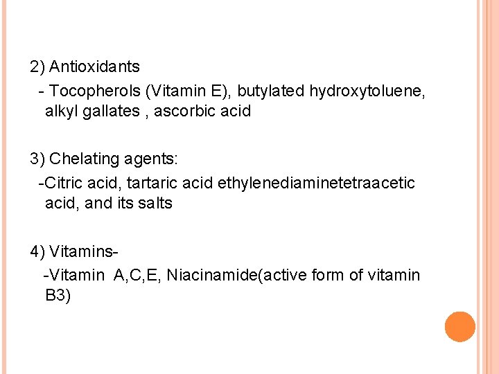 2) Antioxidants - Tocopherols (Vitamin E), butylated hydroxytoluene, alkyl gallates , ascorbic acid 3)
