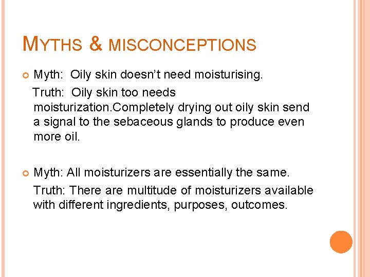 MYTHS & MISCONCEPTIONS Myth: Oily skin doesn’t need moisturising. Truth: Oily skin too needs