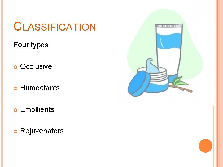 CLASSIFICATION Four types Occlusive Humectants Emollients Rejuvenators 
