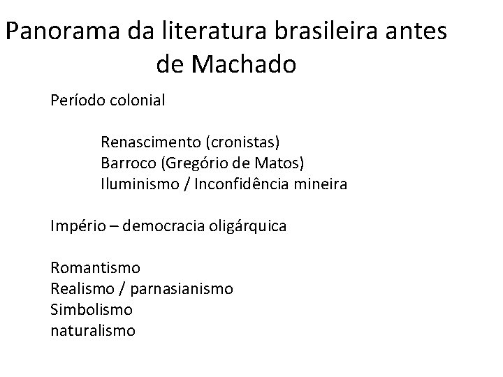 Panorama da literatura brasileira antes de Machado Período colonial Renascimento (cronistas) Barroco (Gregório de