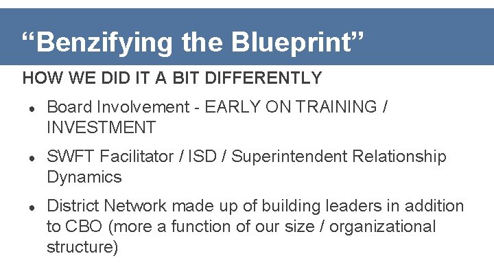 “Benzifying the Blueprint” HOW WE DID IT A BIT DIFFERENTLY ● Board Involvement -