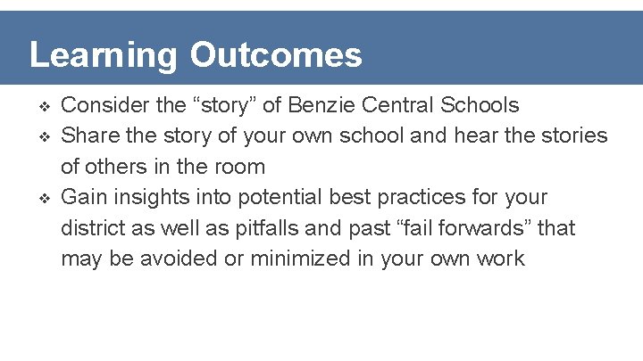Learning Outcomes ❖ ❖ ❖ Consider the “story” of Benzie Central Schools Share the
