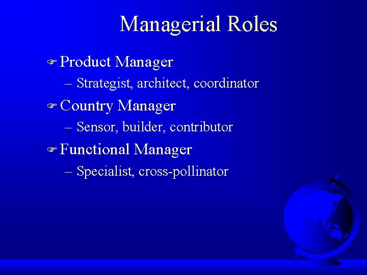 Managerial Roles F Product Manager – Strategist, architect, coordinator F Country Manager – Sensor,