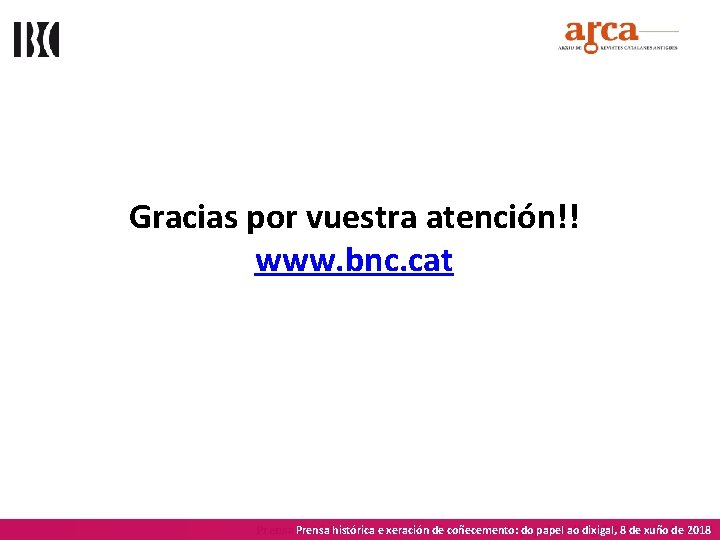 Gracias por vuestra atención!! www. bnc. cat histórica e xeración de coñecemento: do papel