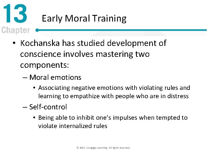 Early Moral Training • Kochanska has studied development of conscience involves mastering two components:
