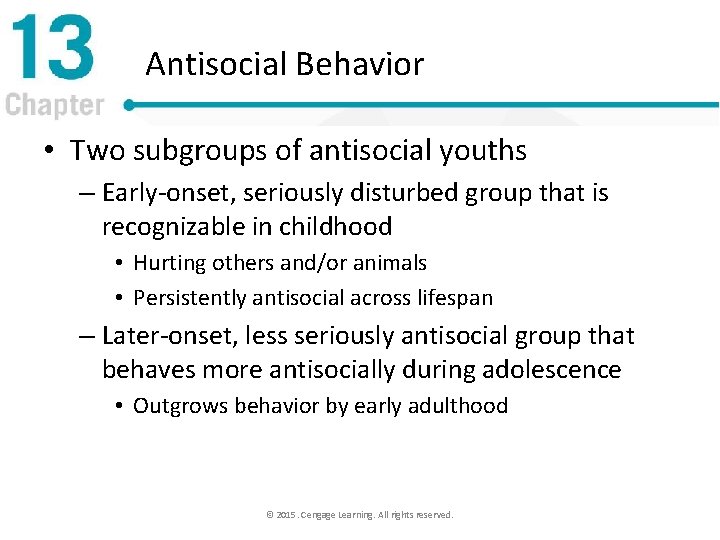 Antisocial Behavior • Two subgroups of antisocial youths – Early-onset, seriously disturbed group that