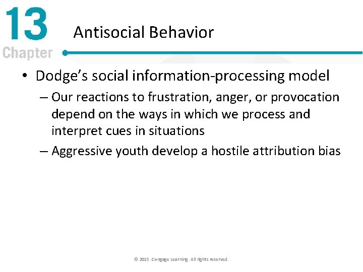 Antisocial Behavior • Dodge’s social information-processing model – Our reactions to frustration, anger, or