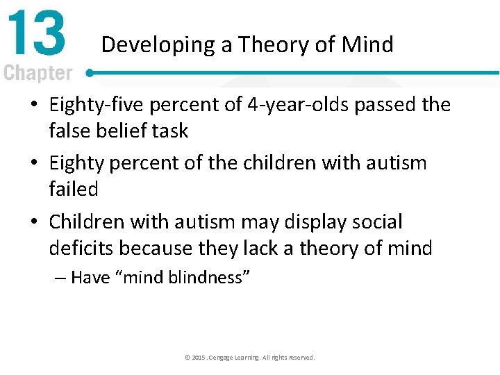 Developing a Theory of Mind • Eighty-five percent of 4 -year-olds passed the false