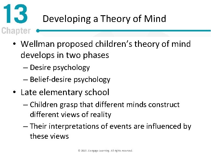 Developing a Theory of Mind • Wellman proposed children’s theory of mind develops in
