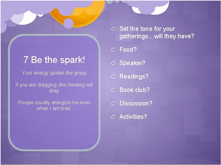 Set the tone for your gatherings…will they have? Food? 7 Be the spark! Your