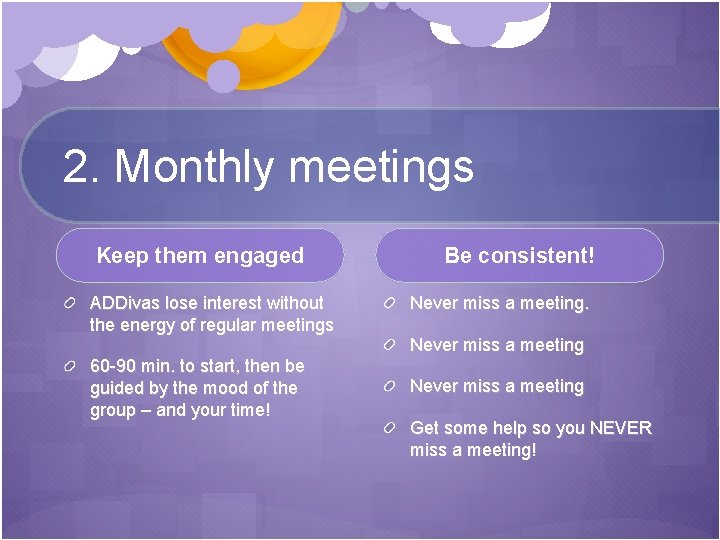 2. Monthly meetings Keep them engaged ADDivas lose interest without the energy of regular