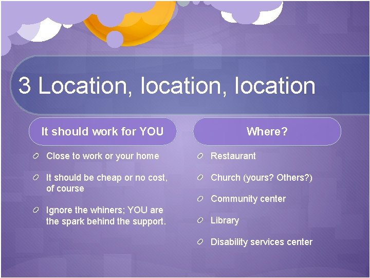 3 Location, location It should work for YOU Where? Close to work or your