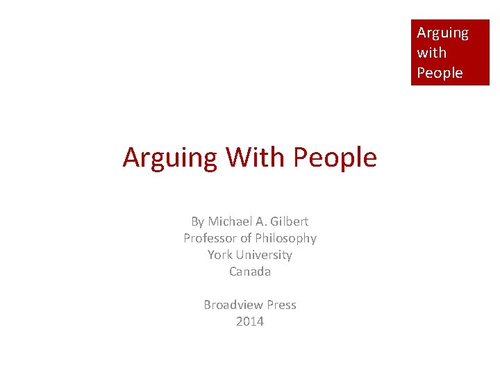 Arguing with People Arguing With People By Michael A. Gilbert Professor of Philosophy York