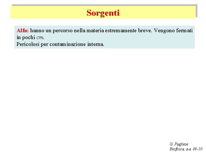 Sorgenti Alfa: hanno un percorso nella materia estremamente breve. Vengono fermati in pochi cm.