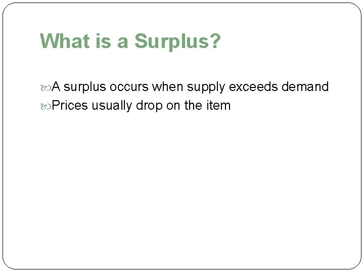 What is a Surplus? A surplus occurs when supply exceeds demand Prices usually drop