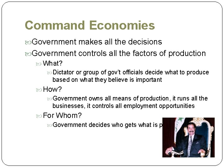 Command Economies Government makes all the decisions Government controls all the factors of production