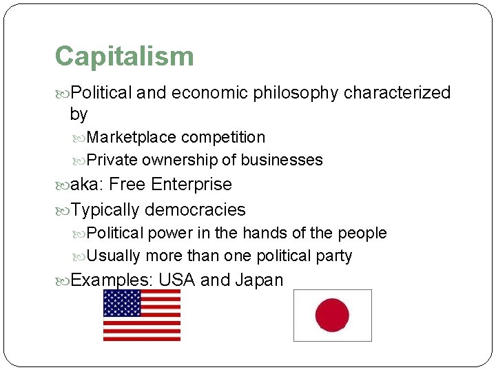 Capitalism Political and economic philosophy characterized by Marketplace competition Private ownership of businesses aka: