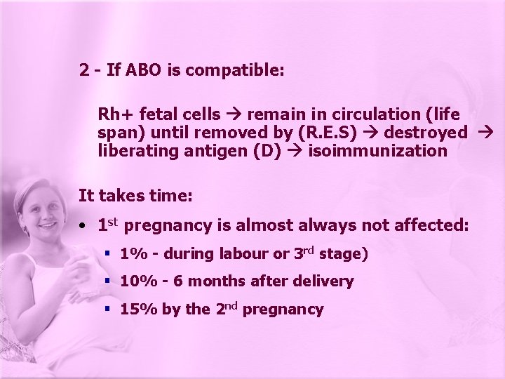 2 - If ABO is compatible: Rh+ fetal cells remain in circulation (life span)