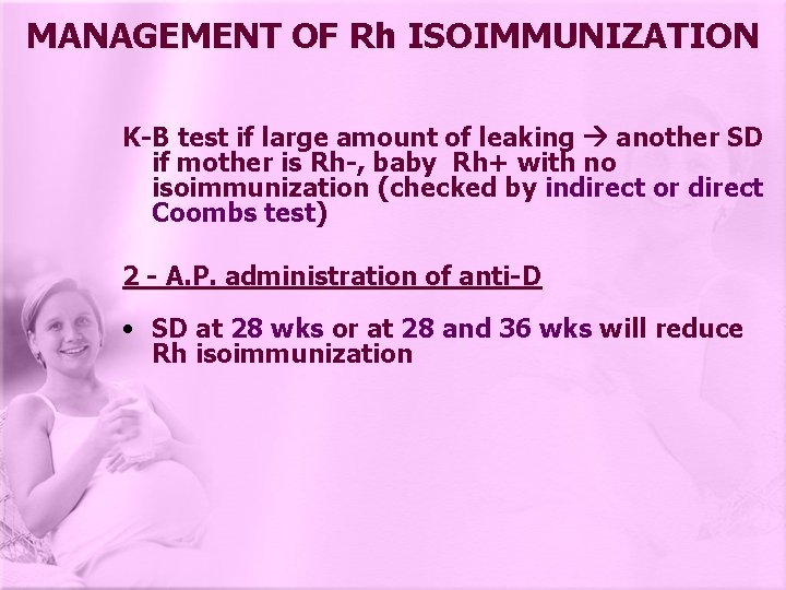 MANAGEMENT OF Rh ISOIMMUNIZATION K-B test if large amount of leaking another SD if