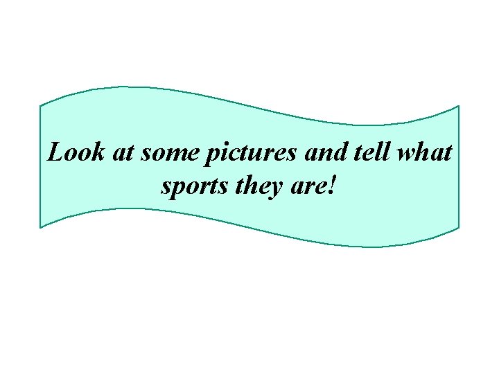 Look at some pictures and tell what sports they are! 