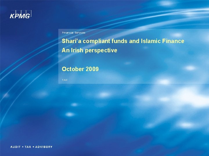 Financial Services Shari’a compliant funds and Islamic Finance An Irish perspective October 2009 TAX