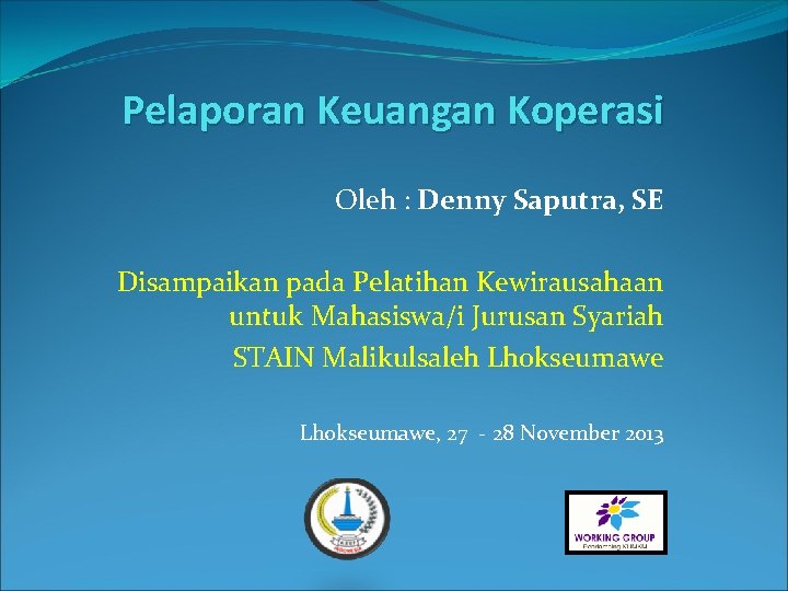 Pelaporan Keuangan Koperasi Oleh : Denny Saputra, SE Disampaikan pada Pelatihan Kewirausahaan untuk Mahasiswa/i