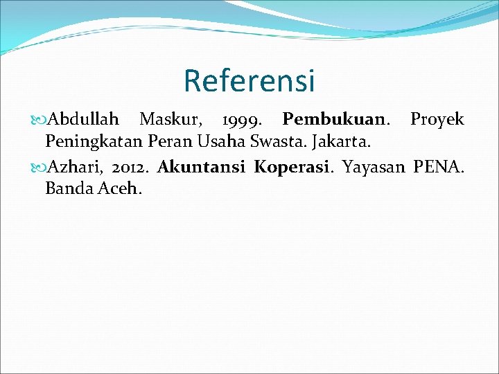 Referensi Abdullah Maskur, 1999. Pembukuan. Proyek Peningkatan Peran Usaha Swasta. Jakarta. Azhari, 2012. Akuntansi