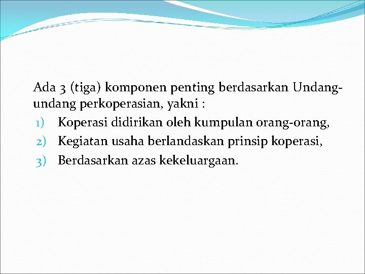 Ada 3 (tiga) komponen penting berdasarkan Undangundang perkoperasian, yakni : 1) Koperasi didirikan oleh