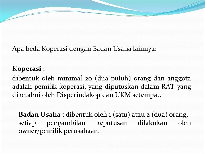 Apa beda Koperasi dengan Badan Usaha lainnya: Koperasi : dibentuk oleh minimal 20 (dua