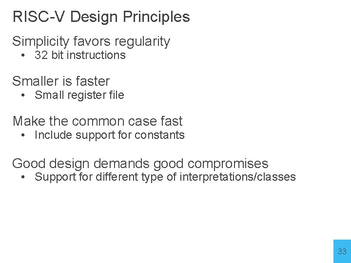 RISC-V Design Principles Simplicity favors regularity • 32 bit instructions Smaller is faster •