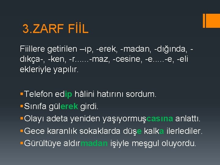 3. ZARF FİİL Fiillere getirilen –ıp, erek, madan, dığında, dıkça , ken, r. .