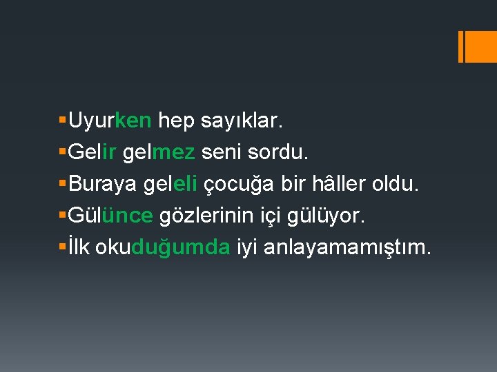 §Uyurken hep sayıklar. §Gelir gelmez seni sordu. §Buraya geleli çocuğa bir hâller oldu. §Gülünce