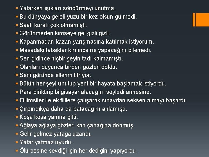 § Yatarken ışıkları söndürmeyi unutma. § Bu dünyaya geleli yüzü bir kez olsun gülmedi.