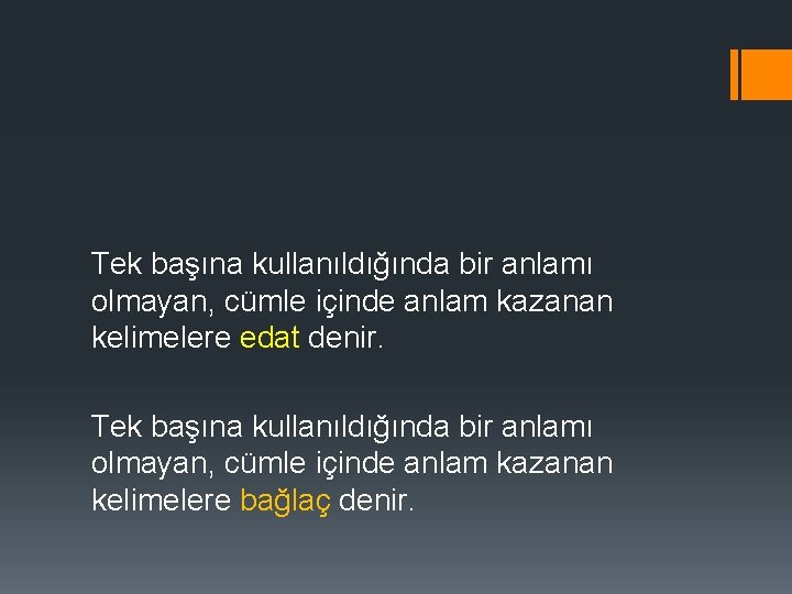 Tek başına kullanıldığında bir anlamı olmayan, cümle içinde anlam kazanan kelimelere edat denir. Tek Tek başına kullanıldığında bir anlamı olmayan, cümle içinde anlam kazanan kelimelere edat denir. Tek
