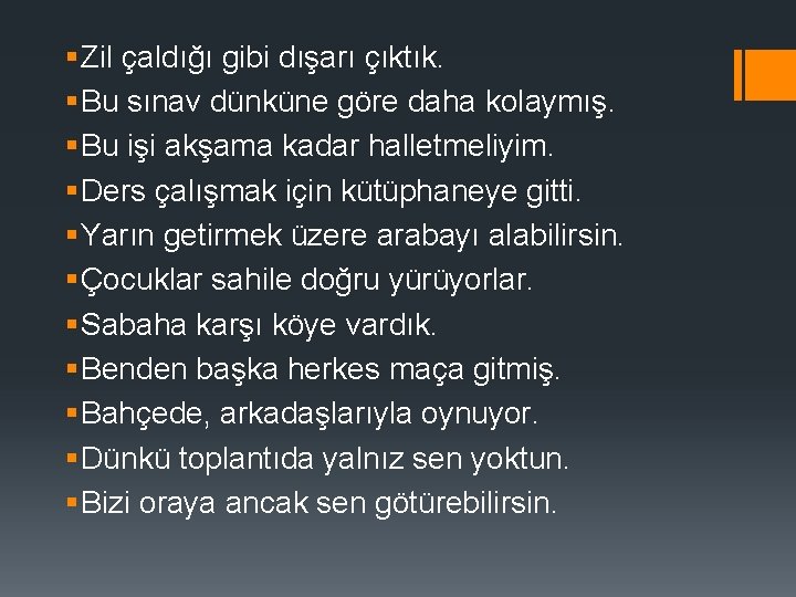 § Zil çaldığı gibi dışarı çıktık. § Bu sınav dünküne göre daha kolaymış. §