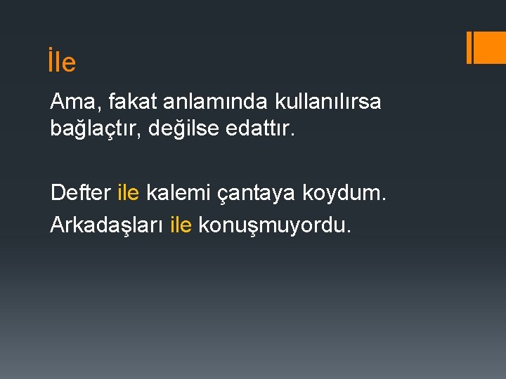 İle Ama, fakat anlamında kullanılırsa bağlaçtır, değilse edattır. Defter ile kalemi çantaya koydum. Arkadaşları