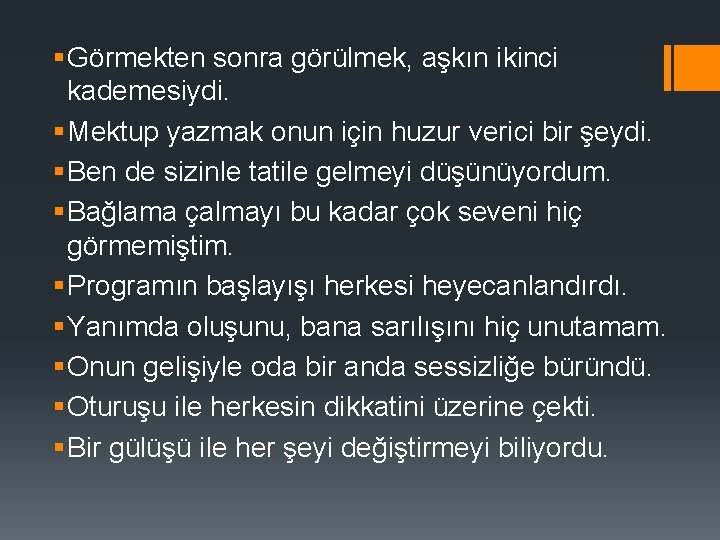 § Görmekten sonra görülmek, aşkın ikinci kademesiydi. § Mektup yazmak onun için huzur verici